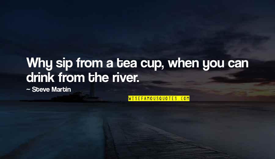 Sip Sip Quotes By Steve Martin: Why sip from a tea cup, when you