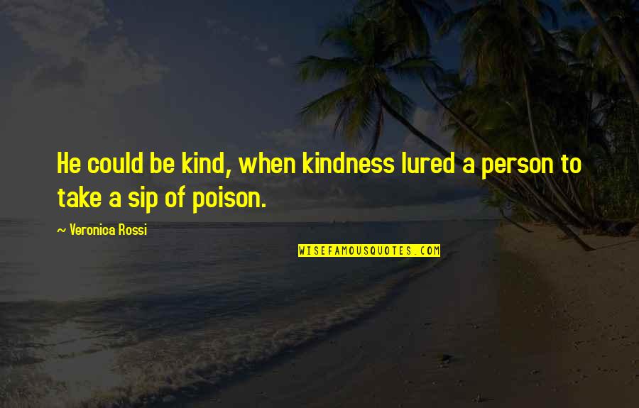 Sip Sip Quotes By Veronica Rossi: He could be kind, when kindness lured a