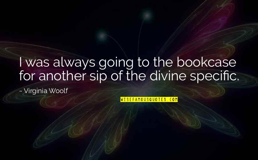 Sip Sip Quotes By Virginia Woolf: I was always going to the bookcase for