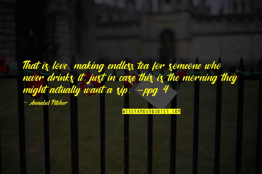 Sip Tea Quotes By Annabel Pitcher: That is love, making endless tea for someone