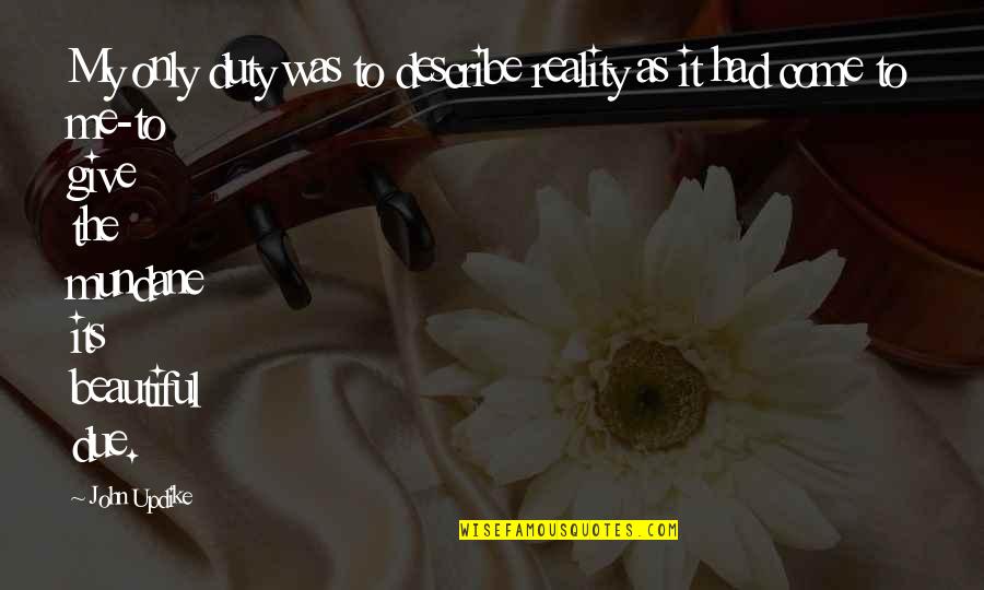 Sip Tea Quotes By John Updike: My only duty was to describe reality as