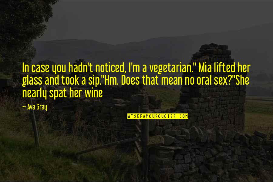 Sip Wine Quotes By Ava Gray: In case you hadn't noticed, I'm a vegetarian."