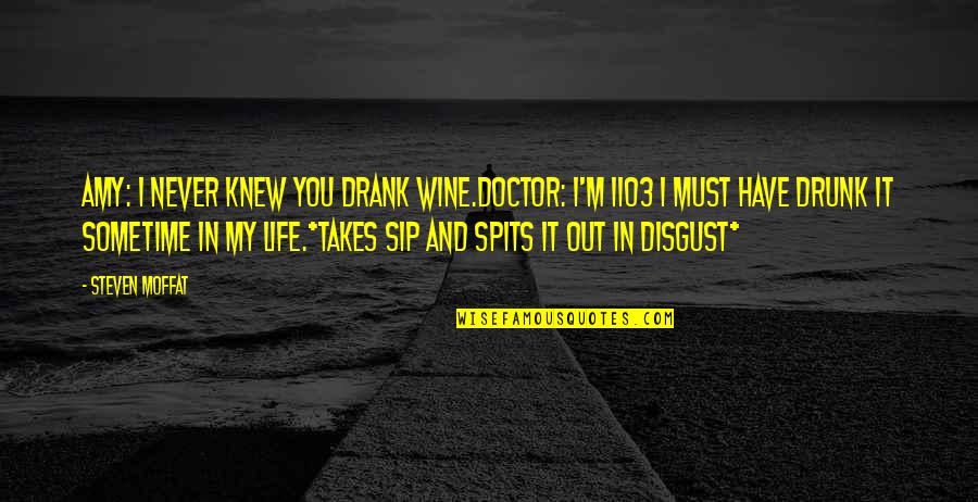 Sip Wine Quotes By Steven Moffat: Amy: I never knew you drank wine.Doctor: I'm