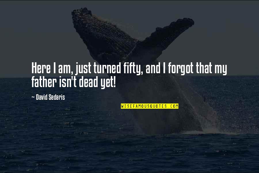 Sipadan Diving Quotes By David Sedaris: Here I am, just turned fifty, and I