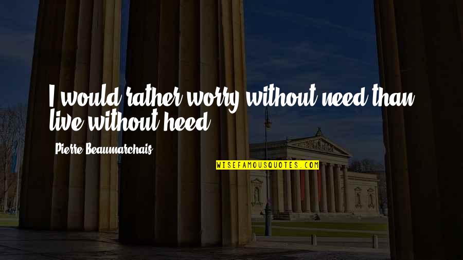 Sipadan Diving Quotes By Pierre Beaumarchais: I would rather worry without need than live Sipadan Diving Quotes By Pierre Beaumarchais: I would rather worry without need than live
