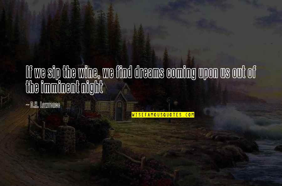 Sipag At Tiyaga Quotes By D.H. Lawrence: If we sip the wine, we find dreams