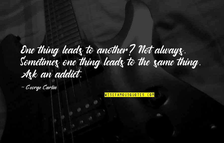 Sipag At Tiyaga Quotes By George Carlin: One thing leads to another? Not always. Sometimes Sipag At Tiyaga Quotes By George Carlin: One thing leads to another? Not always. Sometimes