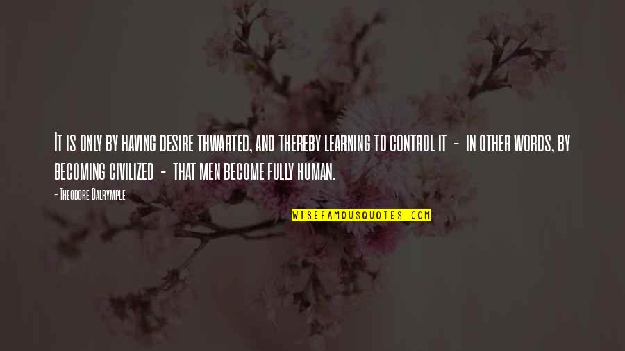 Siparis Faturasi Quotes By Theodore Dalrymple: It is only by having desire thwarted, and Siparis Faturasi Quotes By Theodore Dalrymple: It is only by having desire thwarted, and