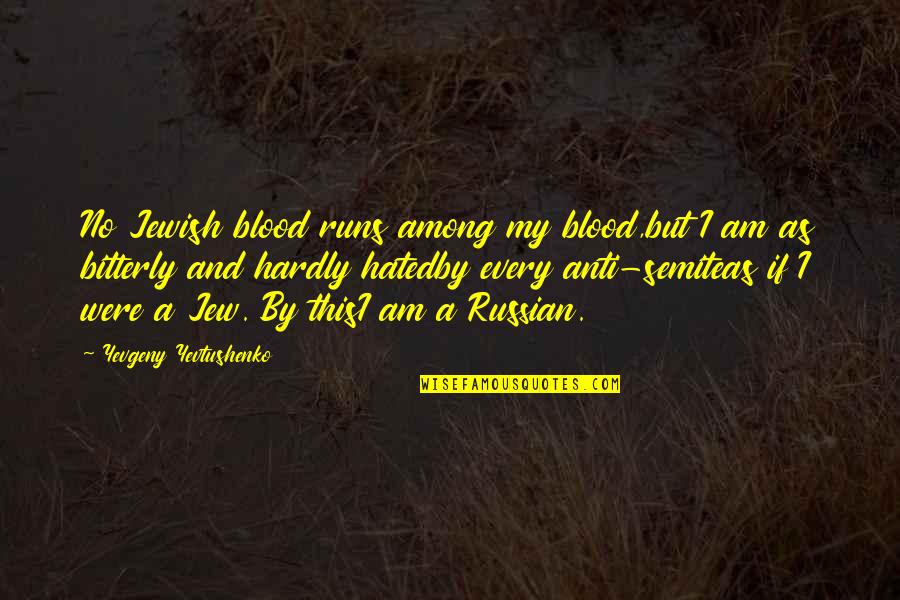 Siparis Faturasi Quotes By Yevgeny Yevtushenko: No Jewish blood runs among my blood,but I Siparis Faturasi Quotes By Yevgeny Yevtushenko: No Jewish blood runs among my blood,but I