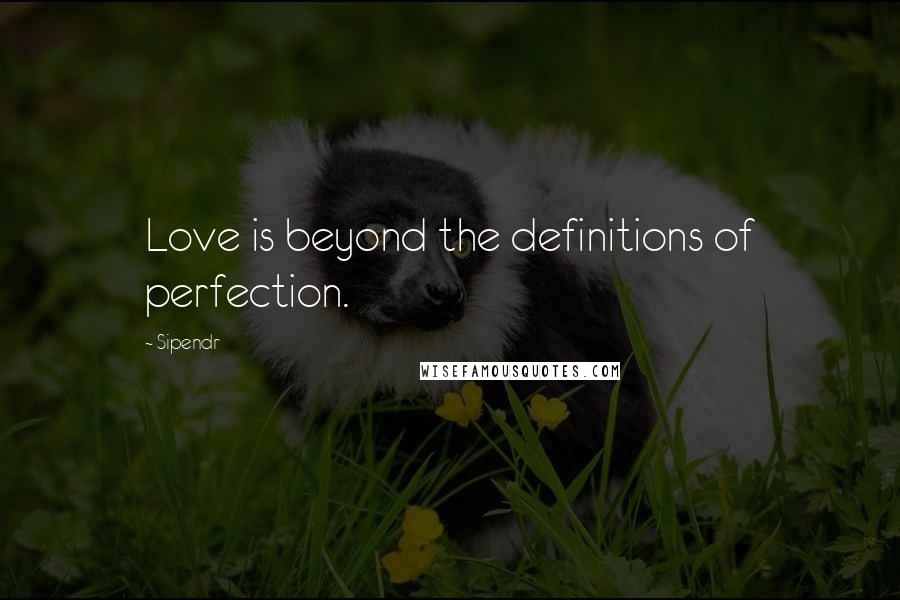 Sipendr quotes: Love is beyond the definitions of perfection.