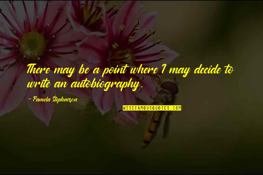 Sipes Quotes By Pamela Stephenson: There may be a point where I may Sipes Quotes By Pamela Stephenson: There may be a point where I may