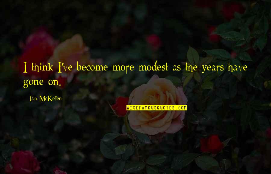 Siphlonuridae Quotes By Ian McKellen: I think I've become more modest as the Siphlonuridae Quotes By Ian McKellen: I think I've become more modest as the