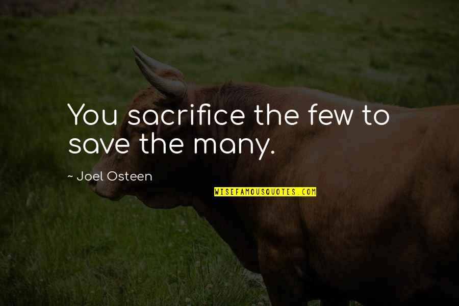 Siphoned Money Quotes By Joel Osteen: You sacrifice the few to save the many.