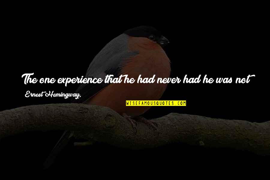 Siphoned Quotes By Ernest Hemingway,: The one experience that he had never had Siphoned Quotes By Ernest Hemingway,: The one experience that he had never had