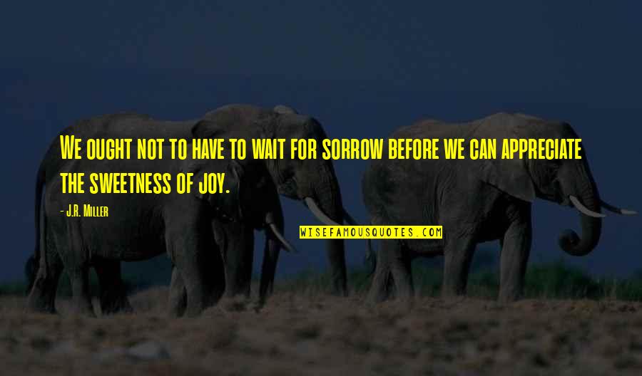 Siphoned Quotes By J.R. Miller: We ought not to have to wait for Siphoned Quotes By J.R. Miller: We ought not to have to wait for