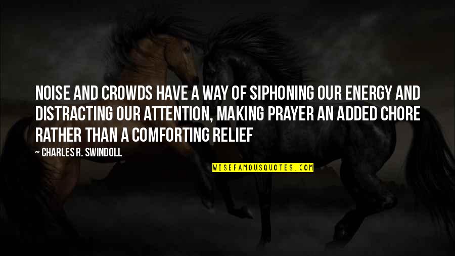 Siphoning Quotes By Charles R. Swindoll: Noise and crowds have a way of siphoning