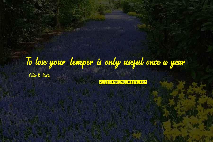 Siphonophores Of The Chesapeake Quotes By Colin R. Davis: To lose your temper is only useful once Siphonophores Of The Chesapeake Quotes By Colin R. Davis: To lose your temper is only useful once