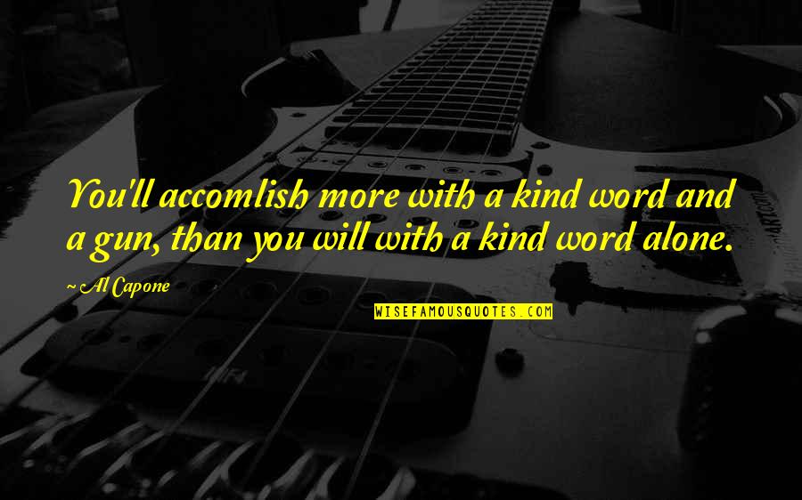 Siphons Liquid Quotes By Al Capone: You'll accomlish more with a kind word and