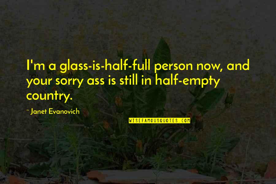 Sipilpedia Quotes By Janet Evanovich: I'm a glass-is-half-full person now, and your sorry