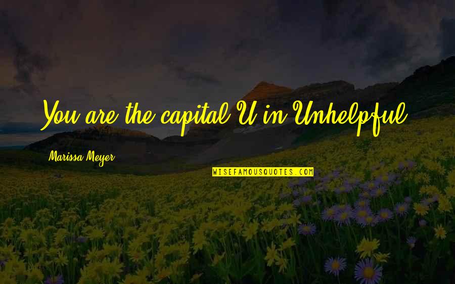 Sipkins Nurseries Quotes By Marissa Meyer: You are the capital U in Unhelpful.