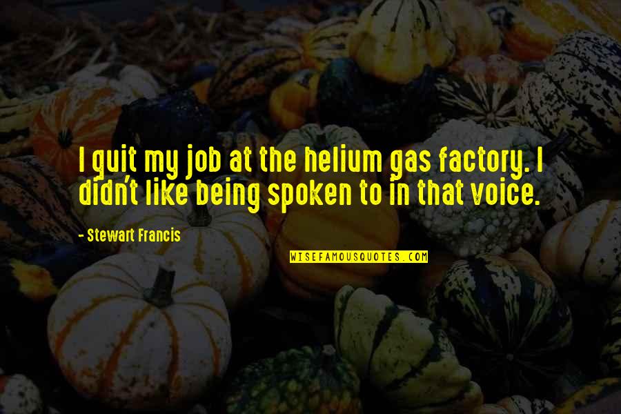 Sipkins Nurseries Quotes By Stewart Francis: I quit my job at the helium gas