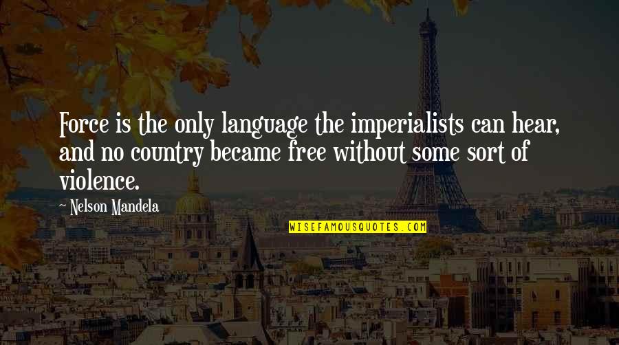 Siplast Quotes By Nelson Mandela: Force is the only language the imperialists can