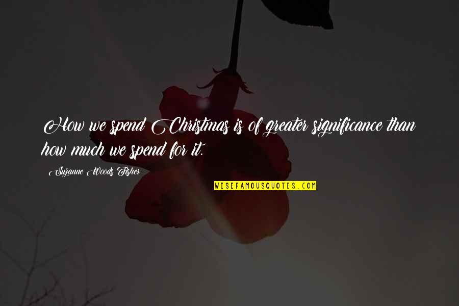 Sipoltaqui Quotes By Suzanne Woods Fisher: How we spend Christmas is of greater significance
