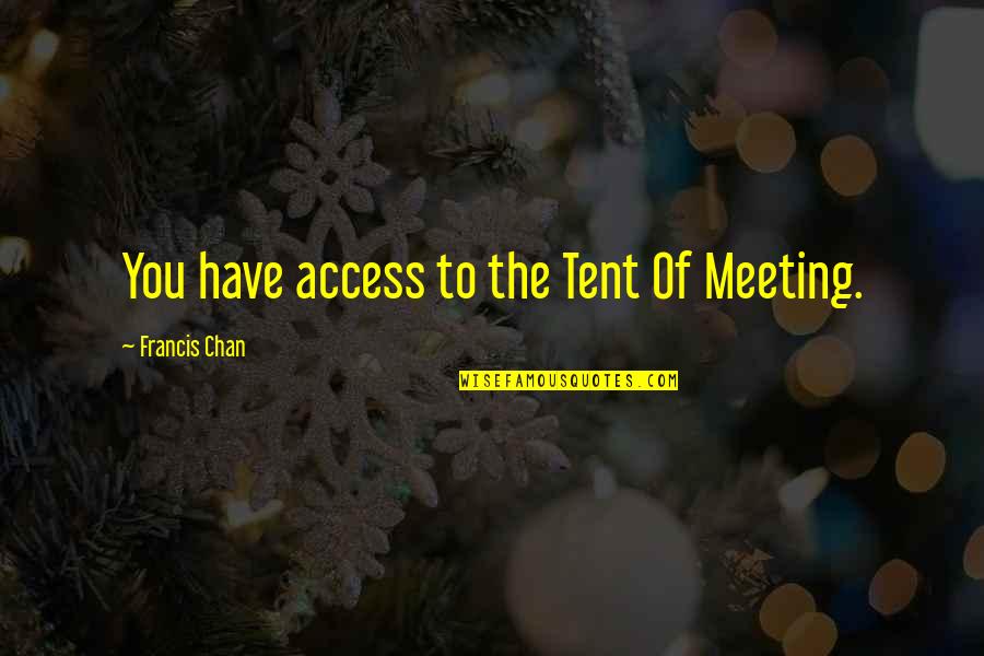 Sippenhaft Quotes By Francis Chan: You have access to the Tent Of Meeting. Sippenhaft Quotes By Francis Chan: You have access to the Tent Of Meeting.