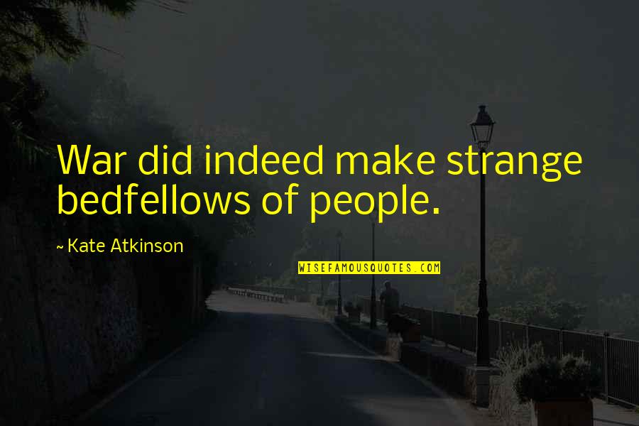Sippenhaftung Quotes By Kate Atkinson: War did indeed make strange bedfellows of people.