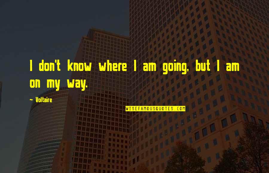 Sippin Syrup Quotes By Voltaire: I don't know where I am going, but