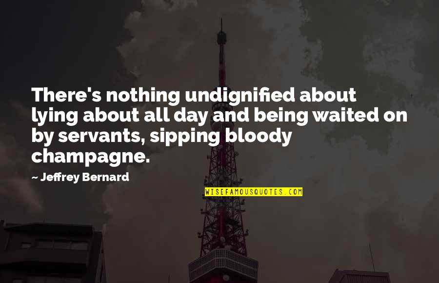 Sipping Champagne Quotes By Jeffrey Bernard: There's nothing undignified about lying about all day