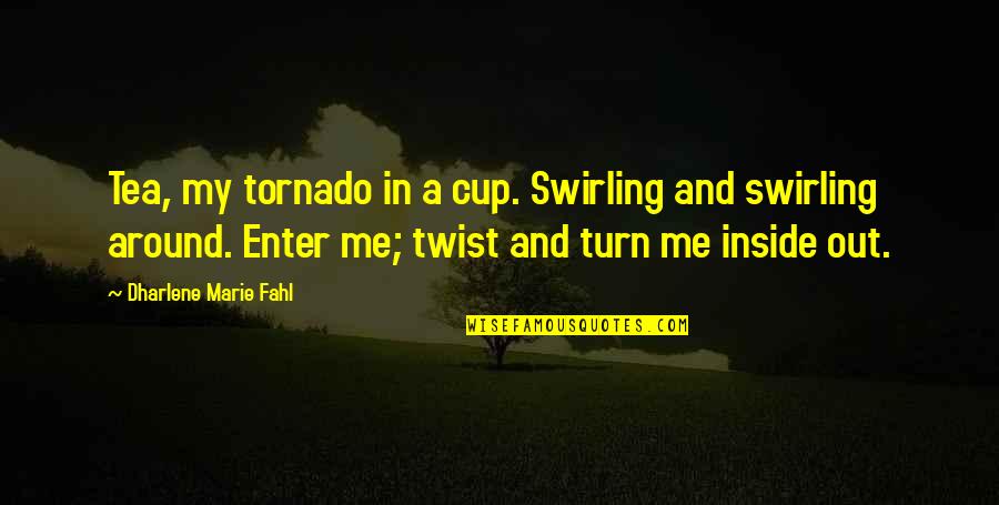 Sipping My Tea Quotes By Dharlene Marie Fahl: Tea, my tornado in a cup. Swirling and