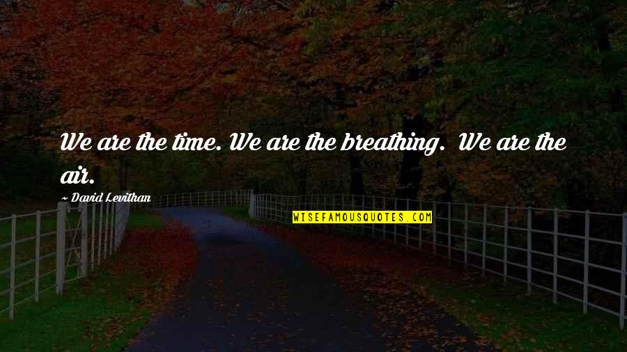 Sipping Wine Quotes By David Levithan: We are the time. We are the breathing.