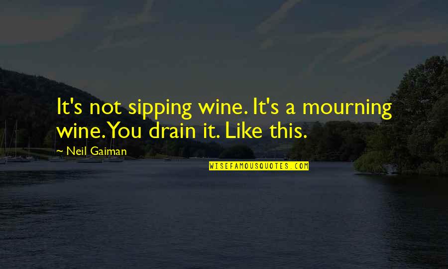 Sipping Wine Quotes By Neil Gaiman: It's not sipping wine. It's a mourning wine.