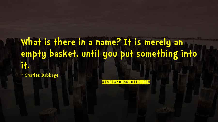 Sippola Ranch Quotes By Charles Babbage: What is there in a name? It is Sippola Ranch Quotes By Charles Babbage: What is there in a name? It is