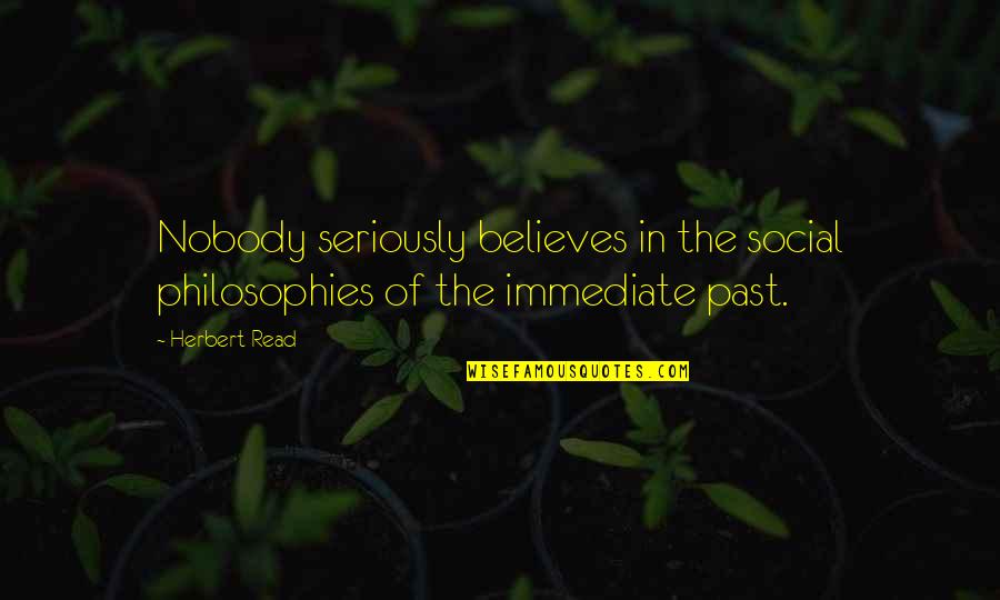 Sippola Ranch Quotes By Herbert Read: Nobody seriously believes in the social philosophies of