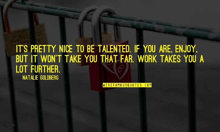 Sipsip Sa Trabaho Quotes By Natalie Goldberg: It's pretty nice to be talented. If you Sipsip Sa Trabaho Quotes By Natalie Goldberg: It's pretty nice to be talented. If you