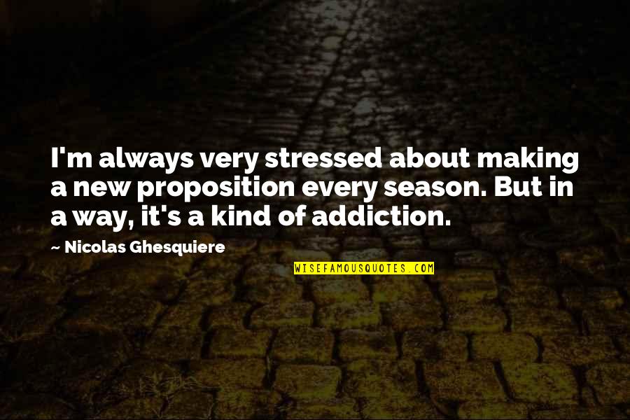 Siqokoqela Quotes By Nicolas Ghesquiere: I'm always very stressed about making a new