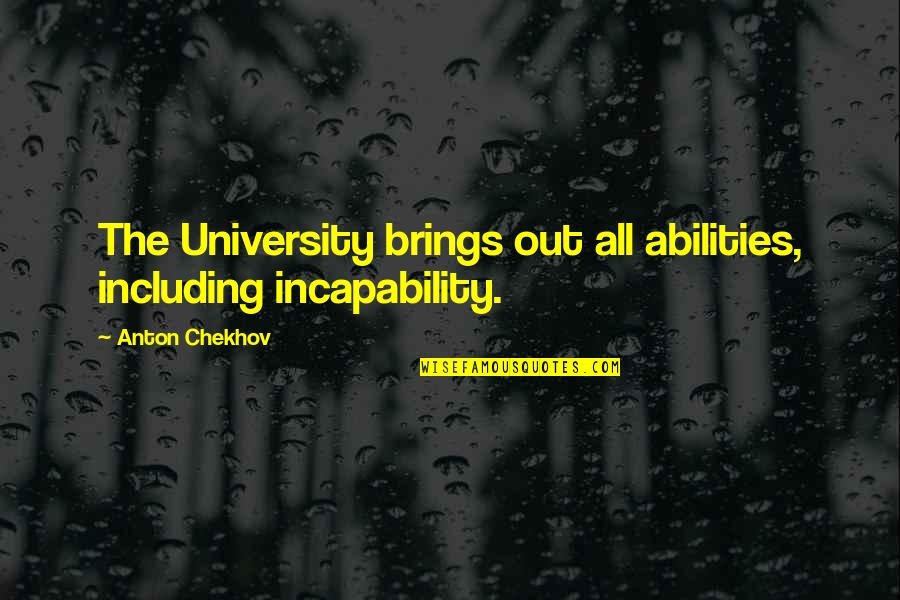 Siquet De100 Quotes By Anton Chekhov: The University brings out all abilities, including incapability. Siquet De100 Quotes By Anton Chekhov: The University brings out all abilities, including incapability.