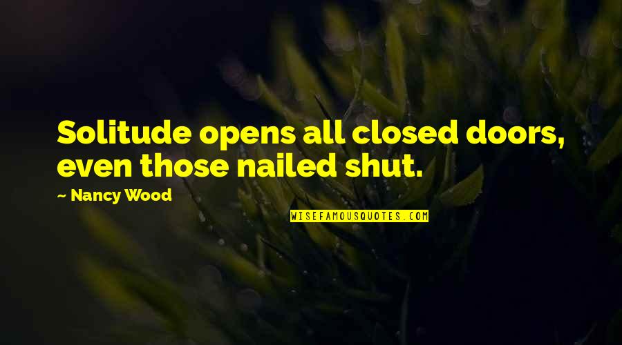 Siquia Productions Quotes By Nancy Wood: Solitude opens all closed doors, even those nailed