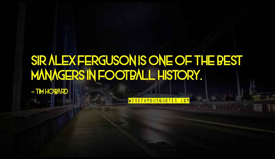 Sir Alex Ferguson Quotes By Tim Howard: Sir Alex Ferguson is one of the best