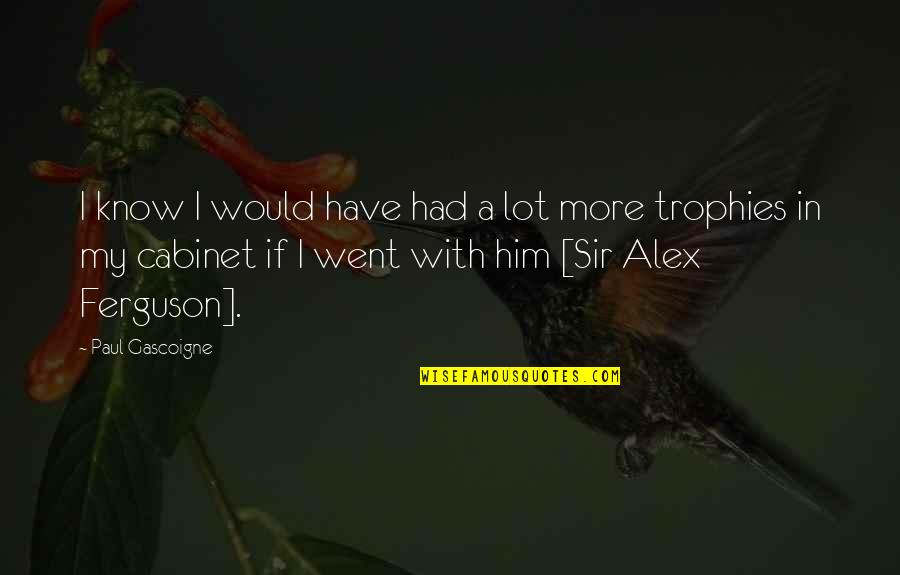 Sir Alex Quotes By Paul Gascoigne: I know I would have had a lot