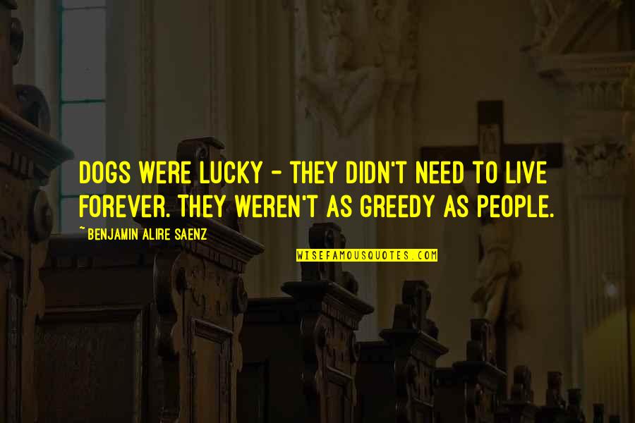 Sir Alexander Bustamante Quotes By Benjamin Alire Saenz: Dogs were lucky - they didn't need to