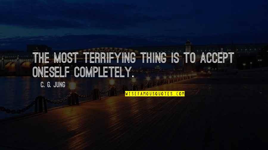 Sir Alister Hardy Quotes By C. G. Jung: The most terrifying thing is to accept oneself