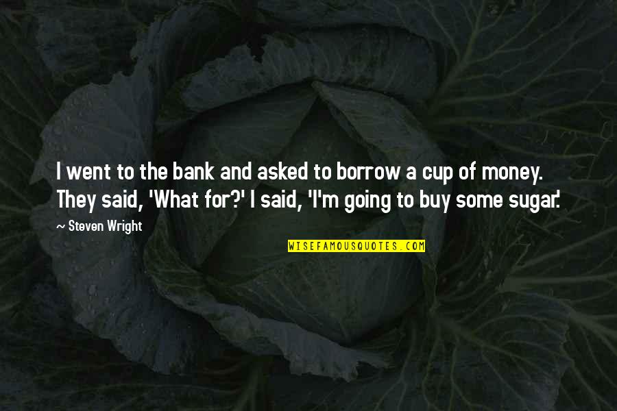 Sir Alister Hardy Quotes By Steven Wright: I went to the bank and asked to Sir Alister Hardy Quotes By Steven Wright: I went to the bank and asked to