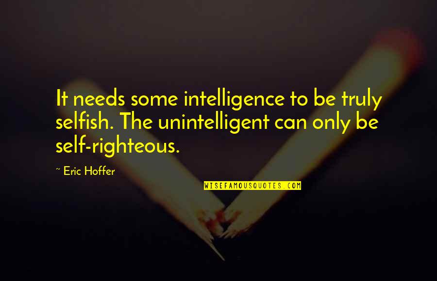 Sir Anthony Seldon Quotes By Eric Hoffer: It needs some intelligence to be truly selfish.