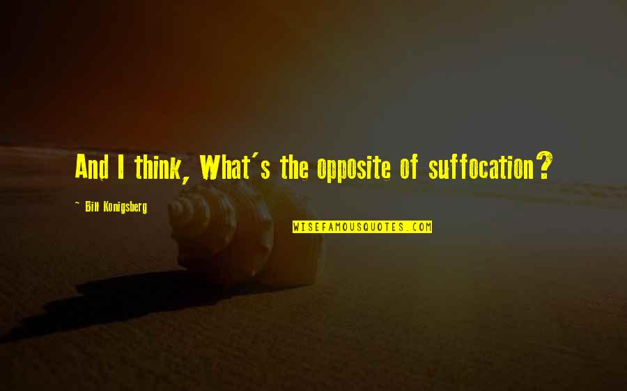Sir Arthur Clarke Quotes By Bill Konigsberg: And I think, What's the opposite of suffocation?