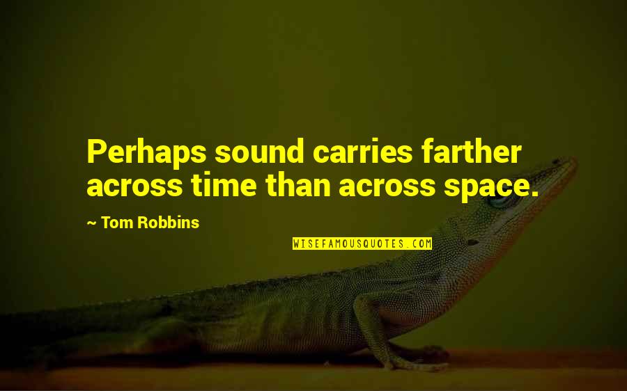 Sir Arthur Clarke Quotes By Tom Robbins: Perhaps sound carries farther across time than across