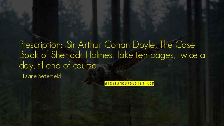 Sir Arthur Conan Doyle Quotes By Diane Setterfield: Prescription: 'Sir Arthur Conan Doyle, The Case Book