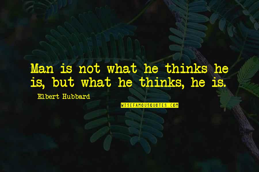 Sir Bedevere Monty Python Quotes By Elbert Hubbard: Man is not what he thinks he is, Sir Bedevere Monty Python Quotes By Elbert Hubbard: Man is not what he thinks he is,